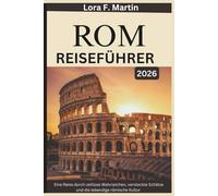 ROM REISEFÜHRER 2026: Eine Reise durch zeitlose Wahrzeichen, versteckte Schätze und die lebendige römische Kultur