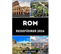 ROM REISEFÜHRER 2026: Entdecken Sie antike Wunder, modernen Charme und zeitlose Schönheit