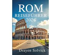 ROM REISEFÜHRER 2026: Entdecken Sie den Geist und die Schönheit der Ewigen Stadt Italiens