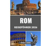 ROM REISEFÜHRER 2026: Entdecken Sie die Ewige Stadt: Ihr umfassender Reiseführer zu Roms Geschichte, Kultur, Essen und unvergesslichen Erlebnissen