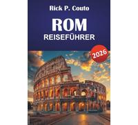 ROM REISEFÜHRER 2026: Entdecken Sie Top-Attraktionen, versteckte Schätze, historische Sehenswürdigkeiten und die lokale Kultur im Herzen Italiens