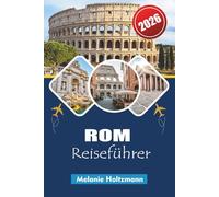 ROM REISEFÜHRER 2026: "Erkunden Sie Italiens zeitlose Hauptstadt: Kompletter Reiseplaner 2026 mit lokalen Tipps, versteckten Orten, Essen und Sehenswürdigkeiten, die Sie unbedingt sehen müssen"