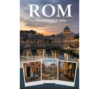 ROM REISEFÜHRER 2026: Erleben Sie Kultur, Kulinarik und unvergessliche Sehenswürdigkeiten mit Zuversicht.