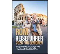 Rom Reiseführer 2026 für Senioren: Entspannte Routen, ruhige Orte, Hitzetipps & Mobilitätshilfen