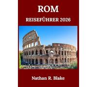 ROM REISEFÜHRER 2026: Geschichte, Kultur, ikonische Sehenswürdigkeiten und das lokale Leben inmitten antiker Straßen und zeitloser Wunder entdecken