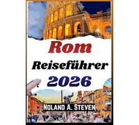 ROM REISEFÜHRER 2026: Historische Sehenswürdigkeiten, lokale Kultur, Essen, Tagesausflüge und Tipps für ein tolles Stadt Erlebnis