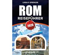 ROM REISEFÜHRER 2026: Top-Attraktionen, Vatikanmuseen, Kolosseum-Tickets, lokale Küche, günstige Reisetipps und perfekte Reiseroute für Rom