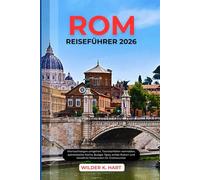 ROM REISEFÜHRER 2026: Warteschlangen umgehen, Touristenfallen vermeiden, authentische Küche, Budget Tipps, antike Ruinen und bewährte Reiserouten für Erstbesucher