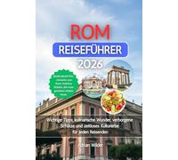 ROM REISEFÜHRER 2026: Wichtige Tipps, kulinarische Wunder, verborgene Schätze und zeitloses Kulturerbe für jeden Reisenden