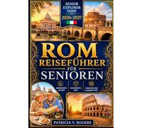 Rom Reiseführer für Senioren 2026 - 2027: Rom in Ihrem eigenen Tempo entdecken - Barrierefreie Routen, Gesundheitstipps, Tages-für-Tages-Reisepläne & Insidertipps für eine unvergessliche Reise