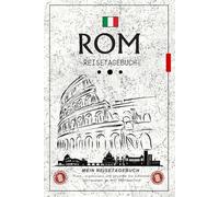 Rom Reisetagebuch: Dein persönlicher Reisebegleiter zum Planen, Schreiben und Erinnern an unvergessliche Momente / Perfekt, um Eindrücke, Erlebnisse und Entdeckungen in Rom festzuhalten