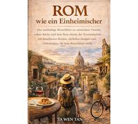 Rom wie ein Einheimischer: Der nachhaltige Reiseführer zu Geheimvierteln, authentischer Küche und verborgenen Sehenswürdigkeiten mit Insider-Tipps für ... Nachhaltige Reiseführer für echte Entdecker)