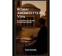Roma: Architettura Viva: An Architect’s Life Among Scaffolds and Ghosts