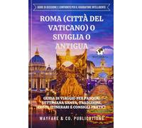 Roma (Città del Vaticano) o Siviglia o Antigua: Guida di viaggio per Pasqua: Settimana Santa, tradizioni, costi, itinerari e consigli pratici (Le ... e confronti di viaggio (Italian Editions))