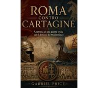 ROMA CONTRO CARTAGINE: Anatomia di una guerra totale per il dominio del Mediterraneo