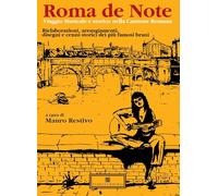 Roma de note. Viaggio musicale e storico nella canzone romana. Rielaborazioni, arrangiamenti, disegni e cenni storici dei più famosi brani