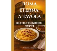 ROMA ETERNA A TAVOLA: Ricette tradizionali Romane