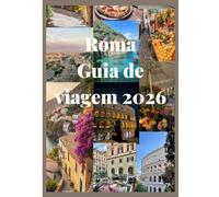 Roma Guia de viagem 2026: Um companheiro completo para Roma com monumentos antigos, toque moderno, sabor autêntico e apelo atemporal