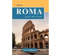 ROMA GUÍA DE VIAJE: 100 Experiencias imprescindibles para explorar Roma: actividades destacadas, atracciones culturales, gastronomía e ideas de itinerarios (Louis Bellisario Viajes y Turismo)