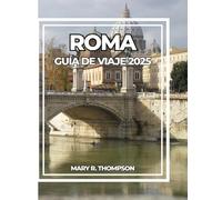 ROMA GUÍA DE VIAJE 2025: Tu guía completa de maravillas antiguas, sabores italianos y vida moderna