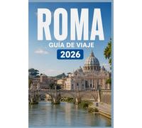 ROMA GUÍA DE VIAJE 2026: Descubre los lugares, las personas y las experiencias que importan.