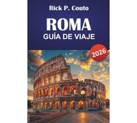 ROMA GUÍA DE VIAJE 2026: Explora las principales atracciones, joyas ocultas, monumentos históricos y la cultura local en el corazón de Italia