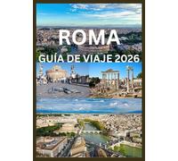 ROMA GUÍA DE VIAJE 2026: Un viaje a través de la historia antigua y la Roma moderna