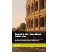 Roma: Guía de viaje - Donde el tiempo camina a tu lado: Un viaje a través de dos mil años de espectáculo, poder, ritual y las historias susurradas ... All you need to know Guides and Information)
