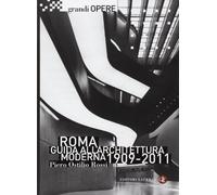 Roma. Guida all'architettura moderna 1909-2011. Ediz. illustrata (Grandi opere)