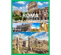 ROMA GUIDA DI VIAGGIO 2025: La guida del viaggiatore intelligente alle meraviglie senza tempo di Roma