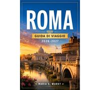 ROMA GUIDA DI VIAGGIO 2026-2027: Dal Colosseo a Trastevere, con itinerari che spaziano dai quartieri ai Musei Vaticani, dalle rovine antiche alla gastronomia locale.