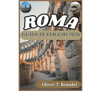 ROMA GUIDA DI VIAGGIO 2026: Approfondimenti storici, contesto culturale, logistica quotidiana e pianificazione attenta per una visita a Roma