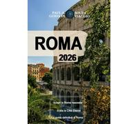 ROMA GUIDA DI VIAGGIO 2026: L'itinerario definitivo di Roma: musei, chiese, cibo e tesori nascosti