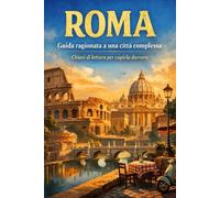 Roma: guida ragionata a una città complessa: Chiavi di lettura per capirla davvero (Città e Luoghi Affascinanti Da Visitare Nel Mondo)