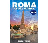 ROMA GUIDA TURISTICA 2026: Esplora i monumenti, la cucina, i festival, i tesori nascosti, i quartieri, l'arte e l'autentica esperienza locale di Roma