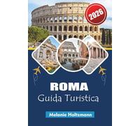 ROMA GUIDA TURISTICA 2026: "Esplora la capitale senza tempo d'Italia: completa il pianificatore di itinerari 2026 con consigli locali, luoghi nascosti, cibo e attrazioni da non perdere"