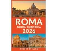ROMA GUIDA TURISTICA 2026: Scopri itinerari dettagliati, mappe imperdibili e trucchi per risparmiare: il tuo piano quotidiano per saltare le file, ottimizzare il budget e cenare come la gente