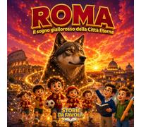 Roma: Il sogno giallorosso della Città Eterna (Piccoli Tifosi - Storie da favola)