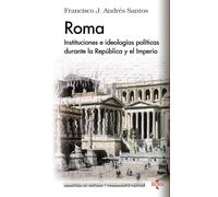 ROMA: Instituciones e ideologías políticas durante la República y el Imperio (Biblioteca de Historia y Pensamiento Político)