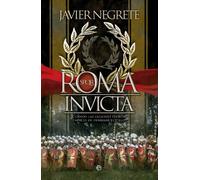 Roma invicta: Cuando las legiones fueron capaces de derribar el cielo (Historia divulgativa)