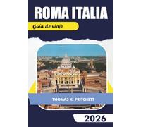 ROMA ITALIA Guía de viaje 2026: Explore las principales atracciones, gemas ocultas, comida, cultura e itinerarios para un viaje inolvidable a la Ciudad Eterna