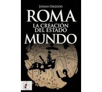 Roma. La creación del Estado Mundo: 7 (Historia Antigua)