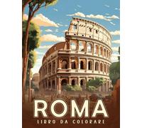 Roma - Libro da Colorare Per Adulti: Un Viaggio Artistico tra le Meraviglie di Roma - Esperienza Creativa e Rilassante per Gli Amanti dell'Arte e della Città Eterna
