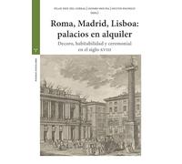 Roma, Madrid, Lisboa: palacios de alquiler: Decoro, habitabilidad y ceremonial en el siglo XVIII (Estudios históricos La Olmeda)