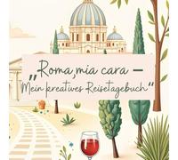 Roma, mia cara - Mein kreatives Reisetagebuch