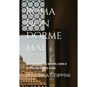 Roma non dorme mai: Un romanzo tra amore, caos e verità che fanno male