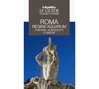 Roma regina aquarum. Fontane, acquedotti e nasoni. Le guide ai sapori e ai piaceri (Le Guide di Repubblica)