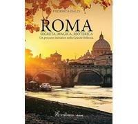 Roma. Segreta, magica, esoterica. Un percorso iniziatico nella grande bellezza