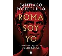 Roma soy yo (Serie Julio César 1): La verdadera historia de Julio César (Histórica)