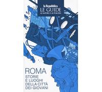 Roma. Storie e luoghi della città dei giovani. Le guide ai sapori e ai piaceri (Le Guide di Repubblica)